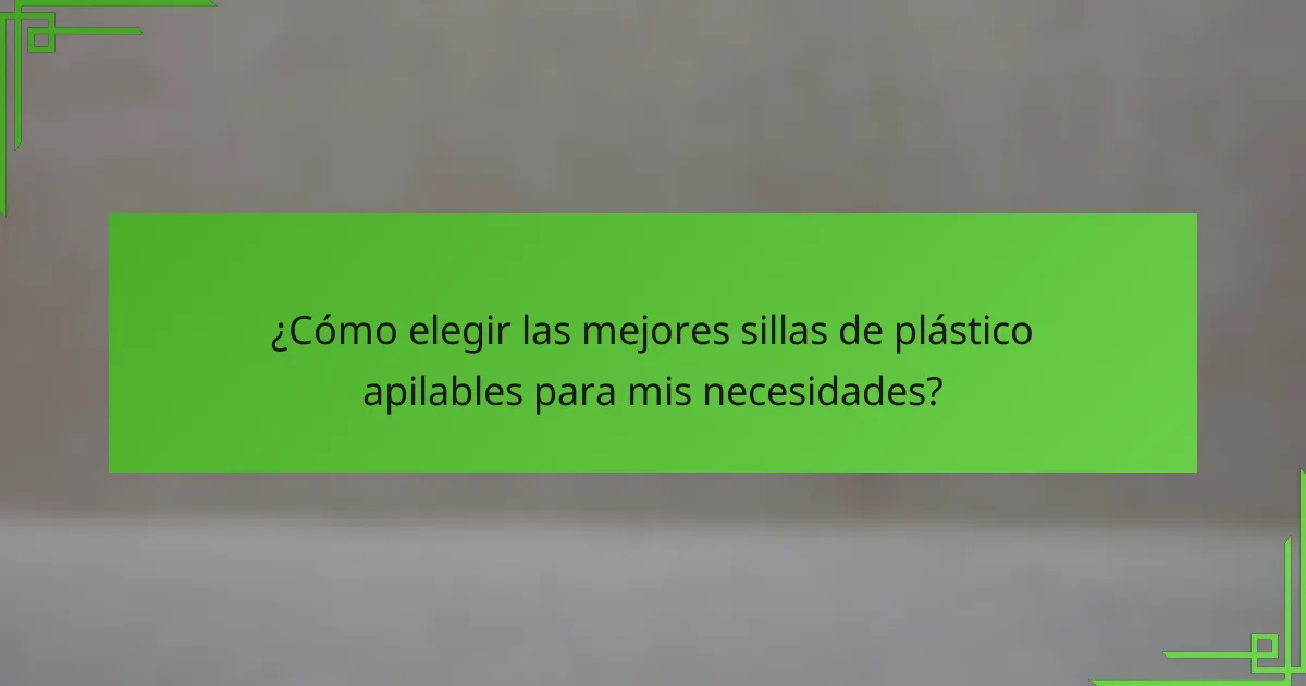 ¿Cómo elegir las mejores sillas de plástico apilables para mis necesidades?