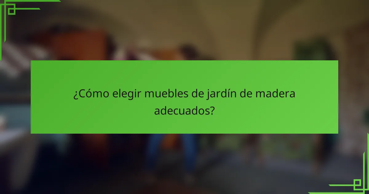 ¿Cómo elegir muebles de jardín de madera adecuados?