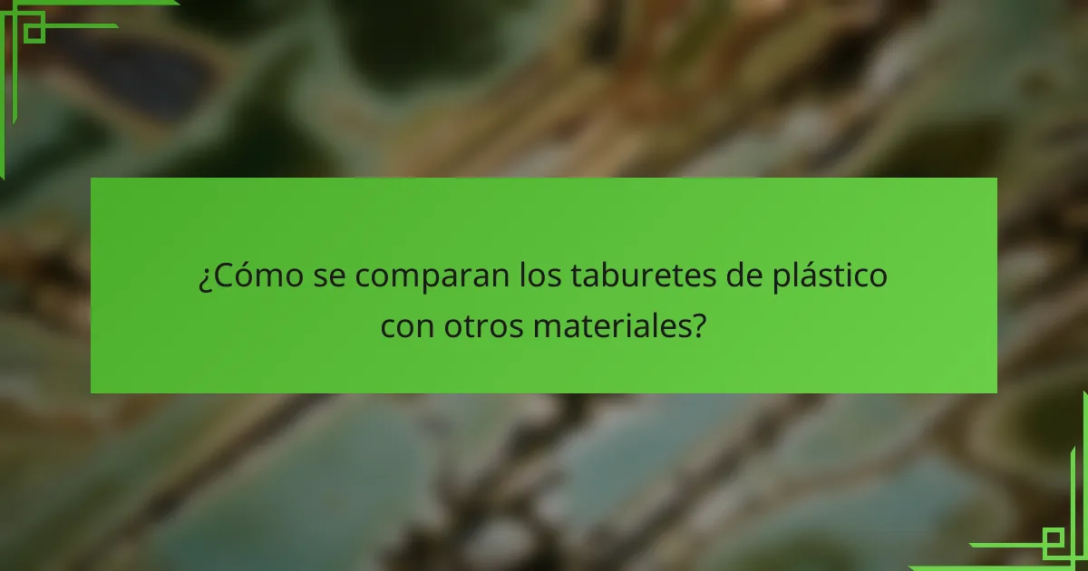 ¿Cómo se comparan los taburetes de plástico con otros materiales?