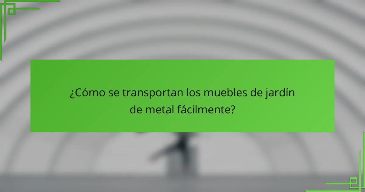¿Cómo se transportan los muebles de jardín de metal fácilmente?
