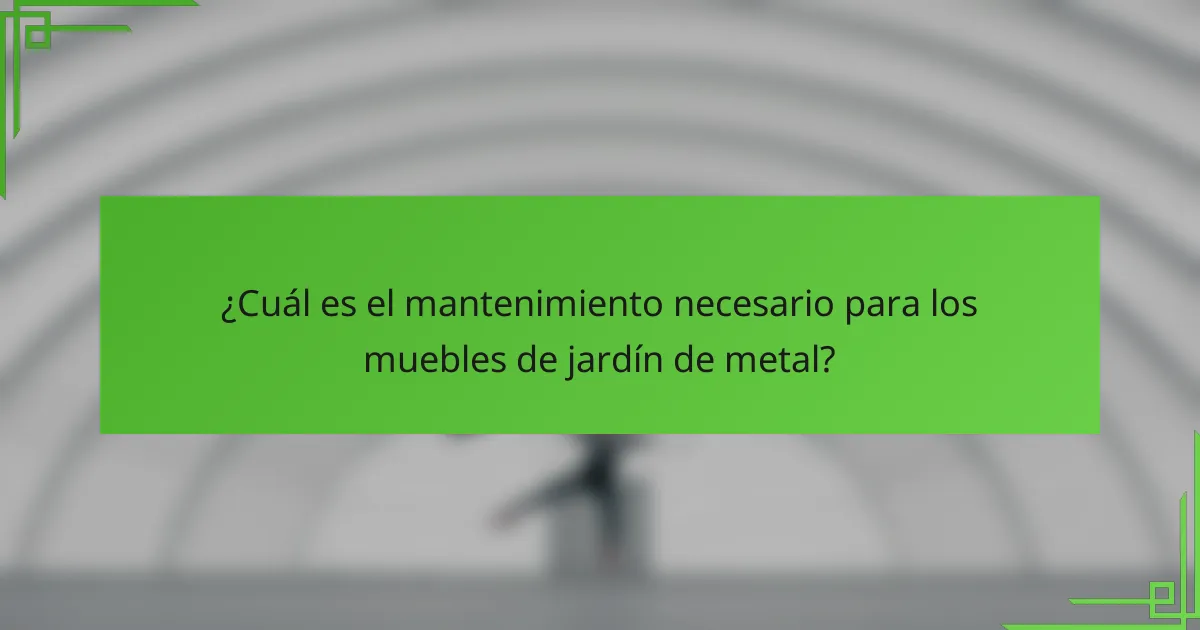 ¿Cuál es el mantenimiento necesario para los muebles de jardín de metal?