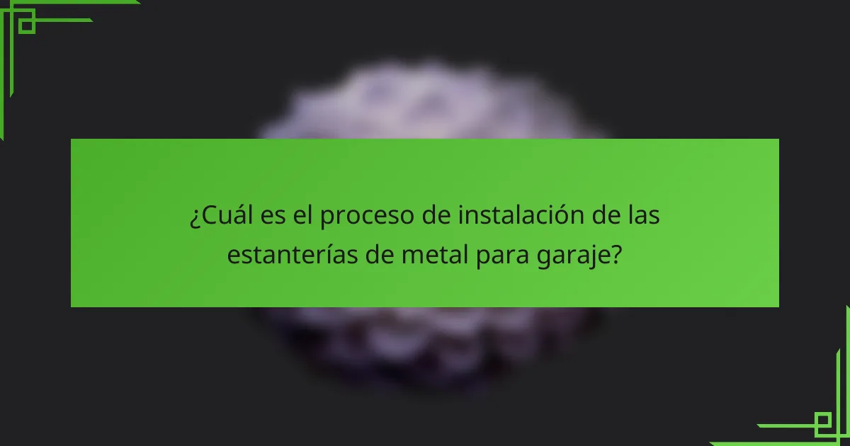 ¿Cuál es el proceso de instalación de las estanterías de metal para garaje?