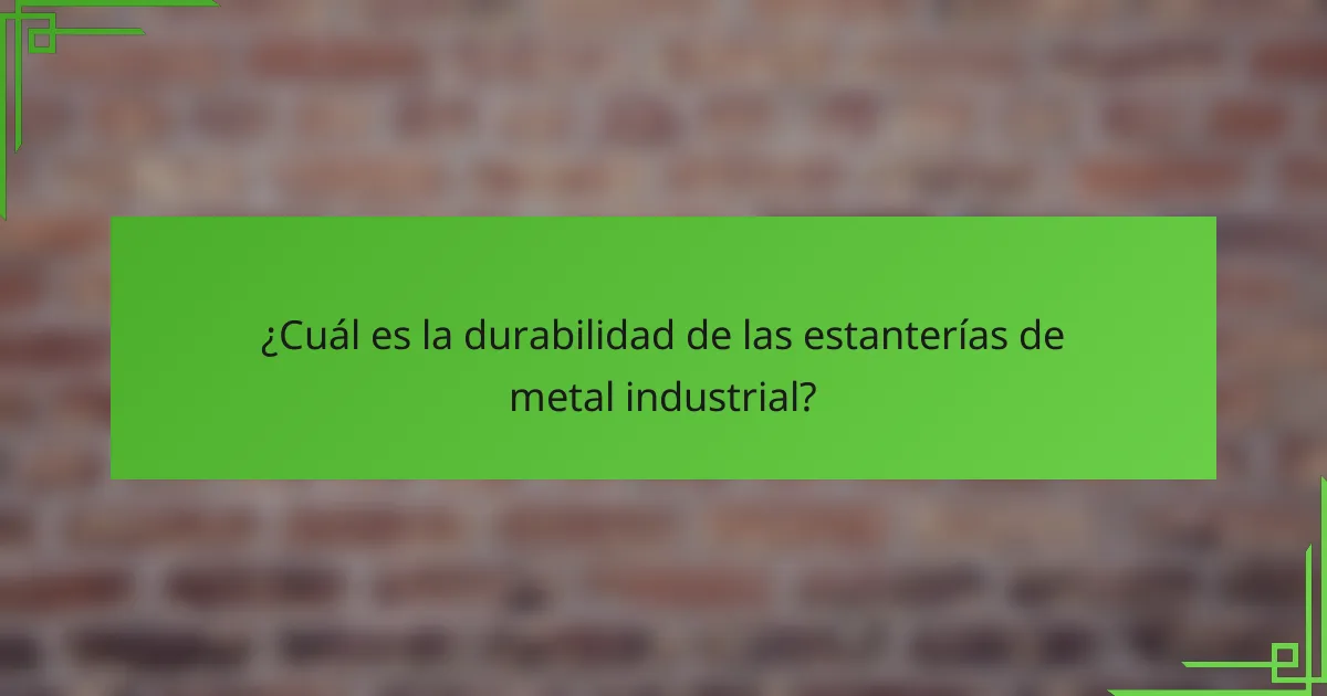 ¿Cuál es la durabilidad de las estanterías de metal industrial?