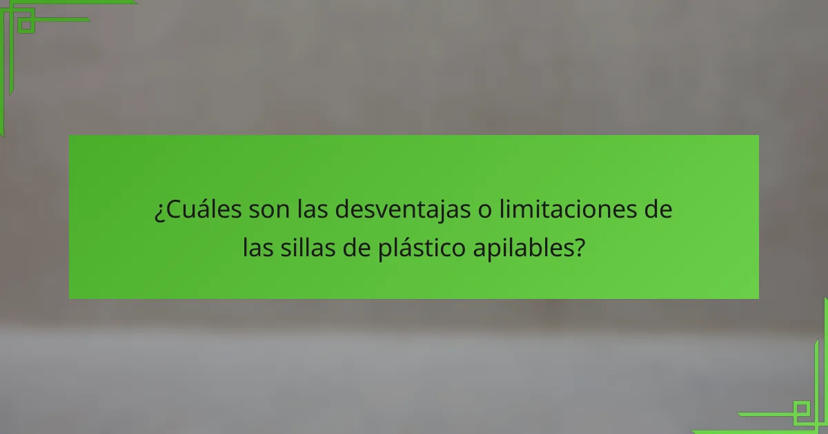 ¿Cuáles son las desventajas o limitaciones de las sillas de plástico apilables?