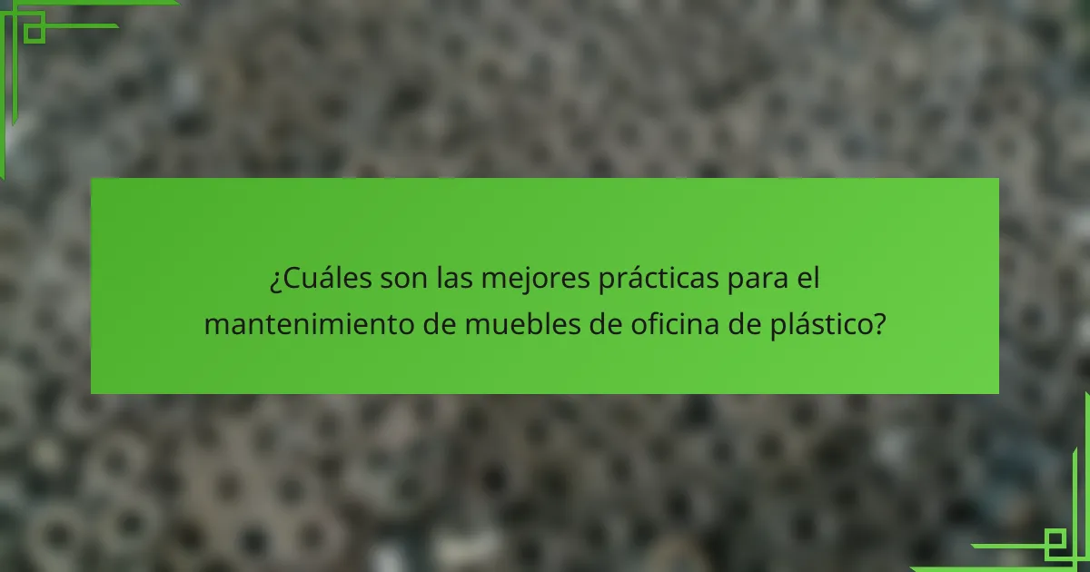 ¿Cuáles son las mejores prácticas para el mantenimiento de muebles de oficina de plástico?