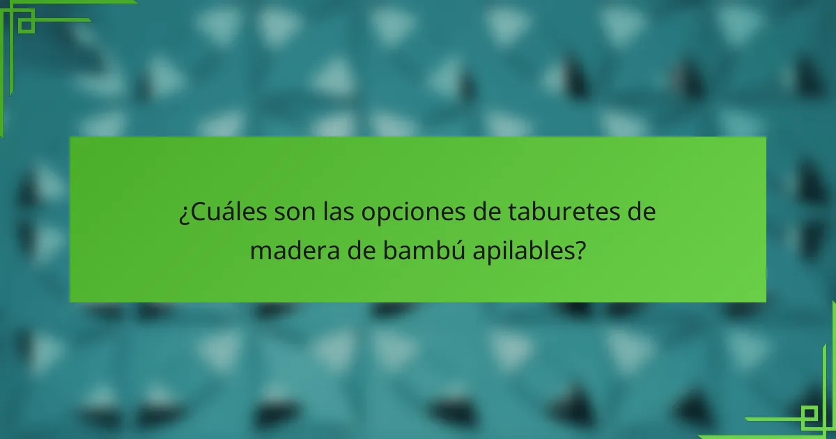 ¿Cuáles son las opciones de taburetes de madera de bambú apilables?