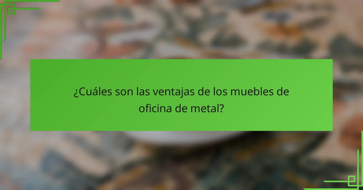 ¿Cuáles son las ventajas de los muebles de oficina de metal?