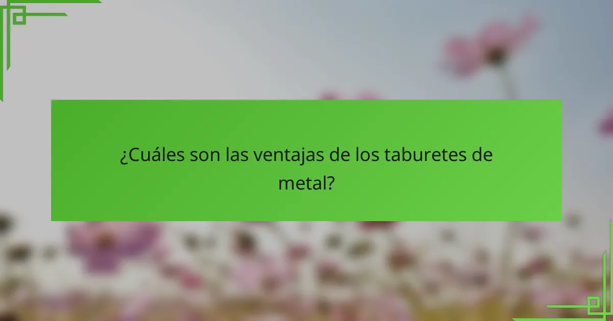 ¿Cuáles son las ventajas de los taburetes de metal?