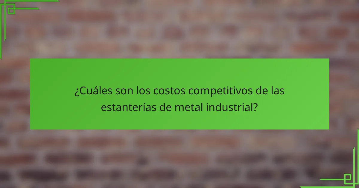 ¿Cuáles son los costos competitivos de las estanterías de metal industrial?