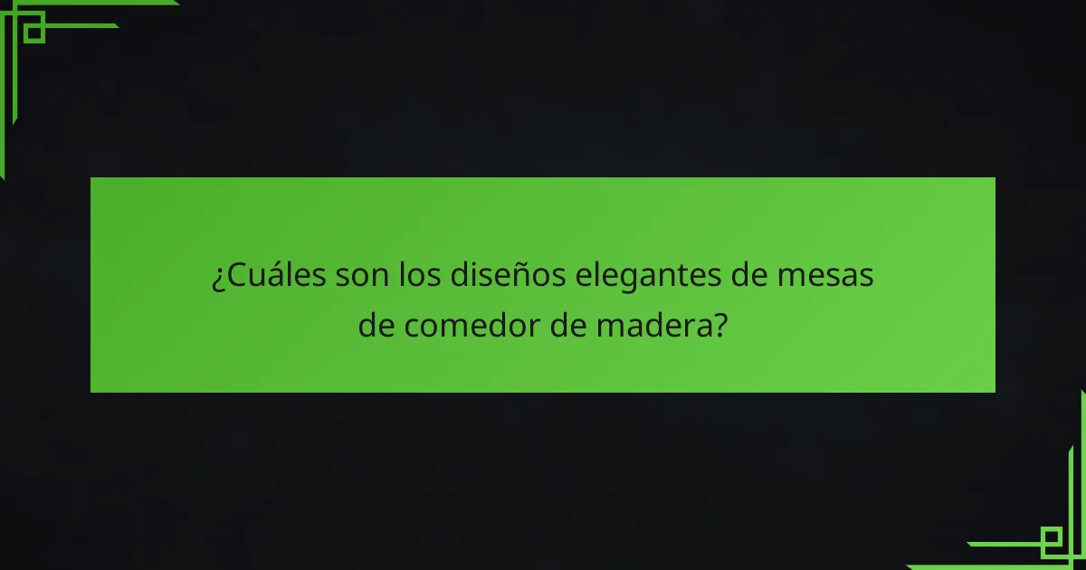 ¿Cuáles son los diseños elegantes de mesas de comedor de madera?