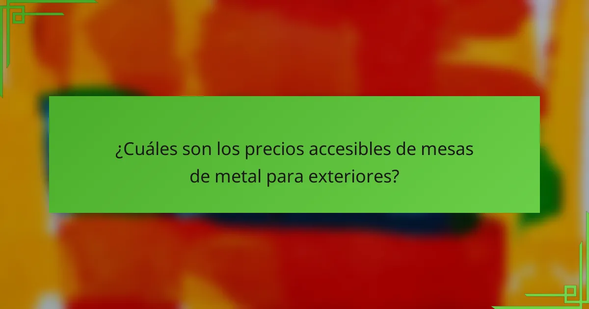 ¿Cuáles son los precios accesibles de mesas de metal para exteriores?