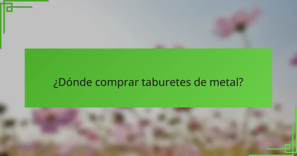 ¿Dónde comprar taburetes de metal?