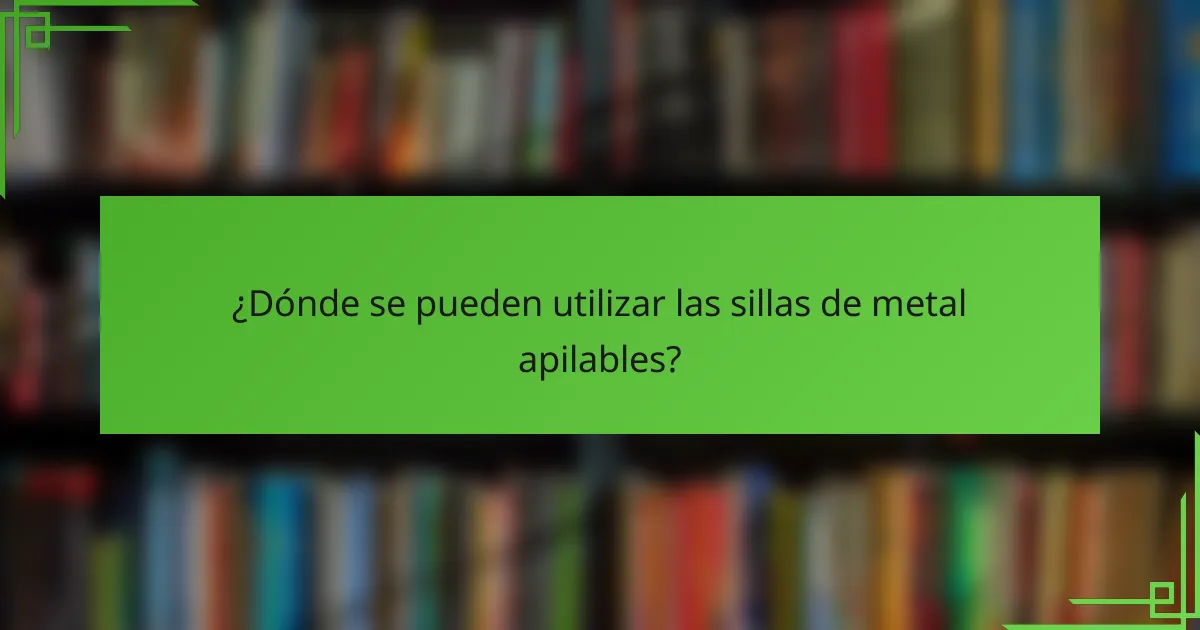 ¿Dónde se pueden utilizar las sillas de metal apilables?