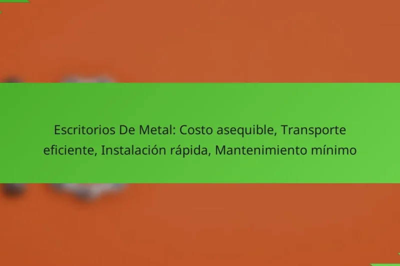 Escritorios De Metal: Costo asequible, Transporte eficiente, Instalación rápida, Mantenimiento mínimo