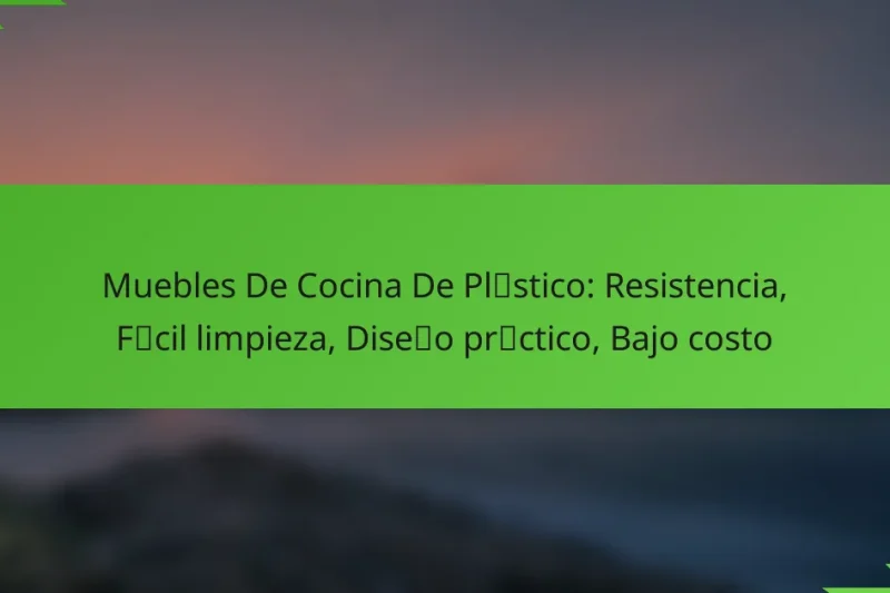 Muebles De Cocina De Plástico: Resistencia, Fácil limpieza, Diseño práctico, Bajo costo