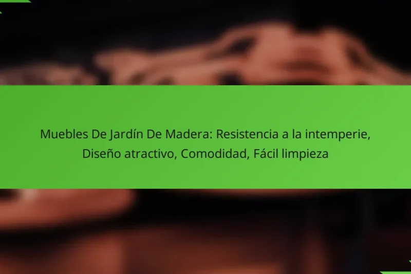Muebles De Jardín De Madera: Resistencia a la intemperie, Diseño atractivo, Comodidad, Fácil limpieza