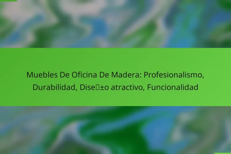 Muebles De Oficina De Madera: Profesionalismo, Durabilidad, Diseño atractivo, Funcionalidad