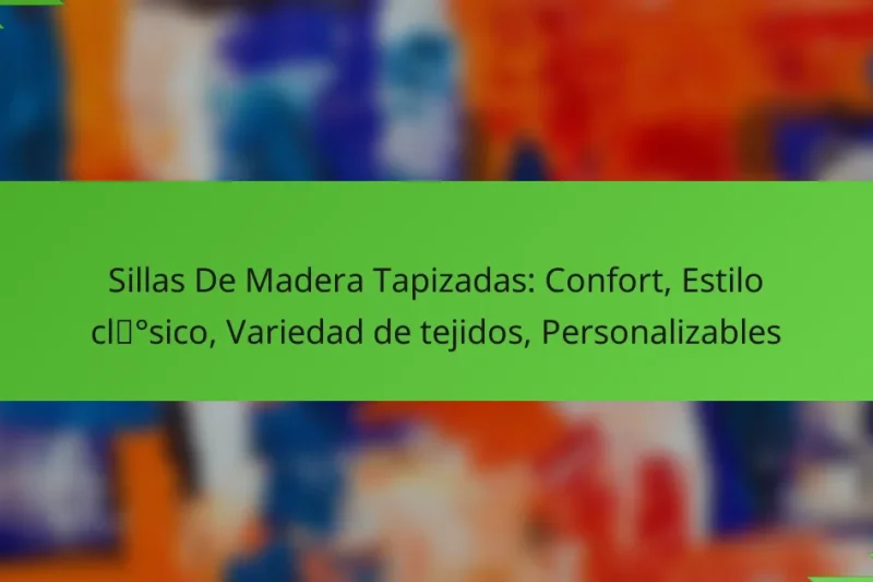 Sillas De Madera Tapizadas: Confort, Estilo clásico, Variedad de tejidos, Personalizables