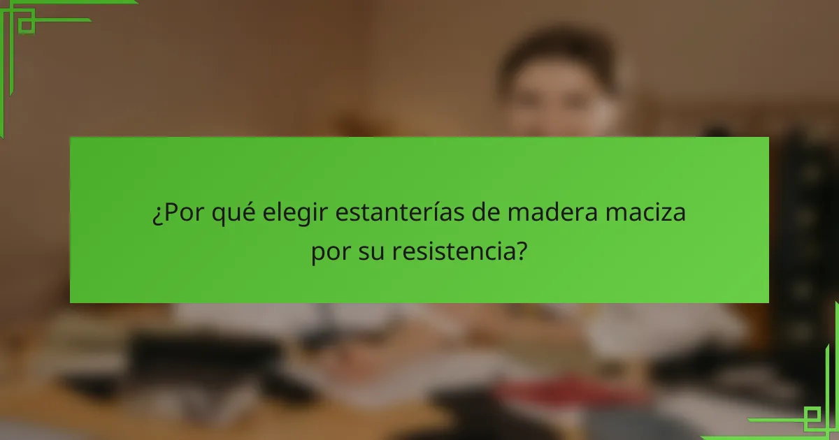 ¿Por qué elegir estanterías de madera maciza por su resistencia?