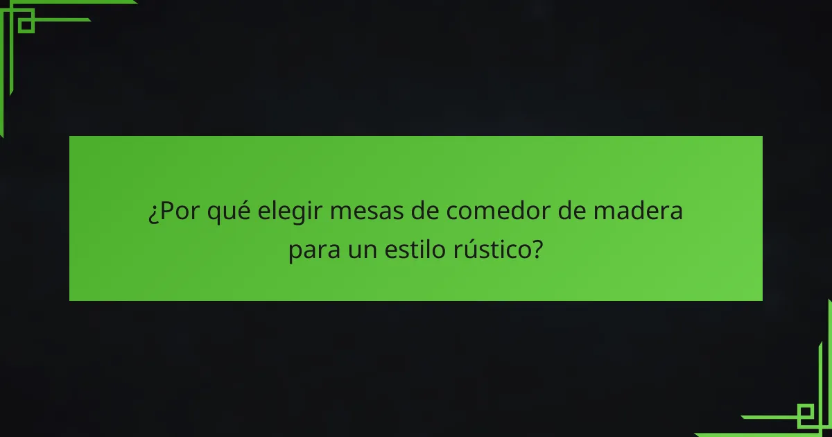 ¿Por qué elegir mesas de comedor de madera para un estilo rústico?