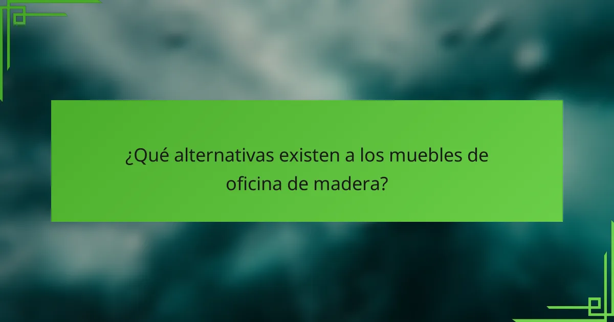 ¿Qué alternativas existen a los muebles de oficina de madera?