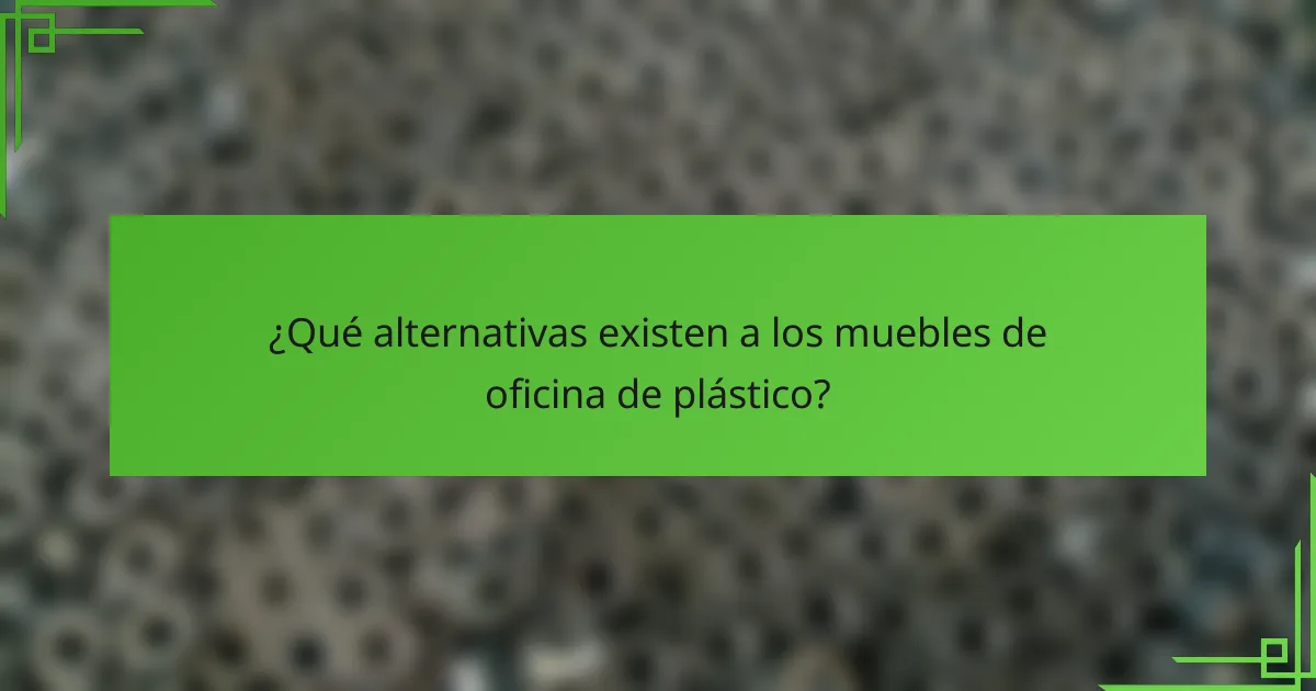 ¿Qué alternativas existen a los muebles de oficina de plástico?