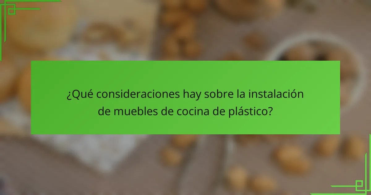 ¿Qué consideraciones hay sobre la instalación de muebles de cocina de plástico?