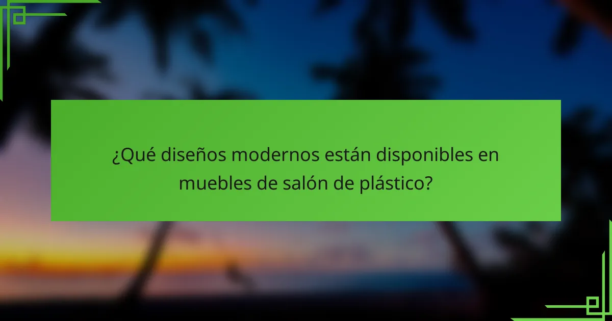 ¿Qué diseños modernos están disponibles en muebles de salón de plástico?