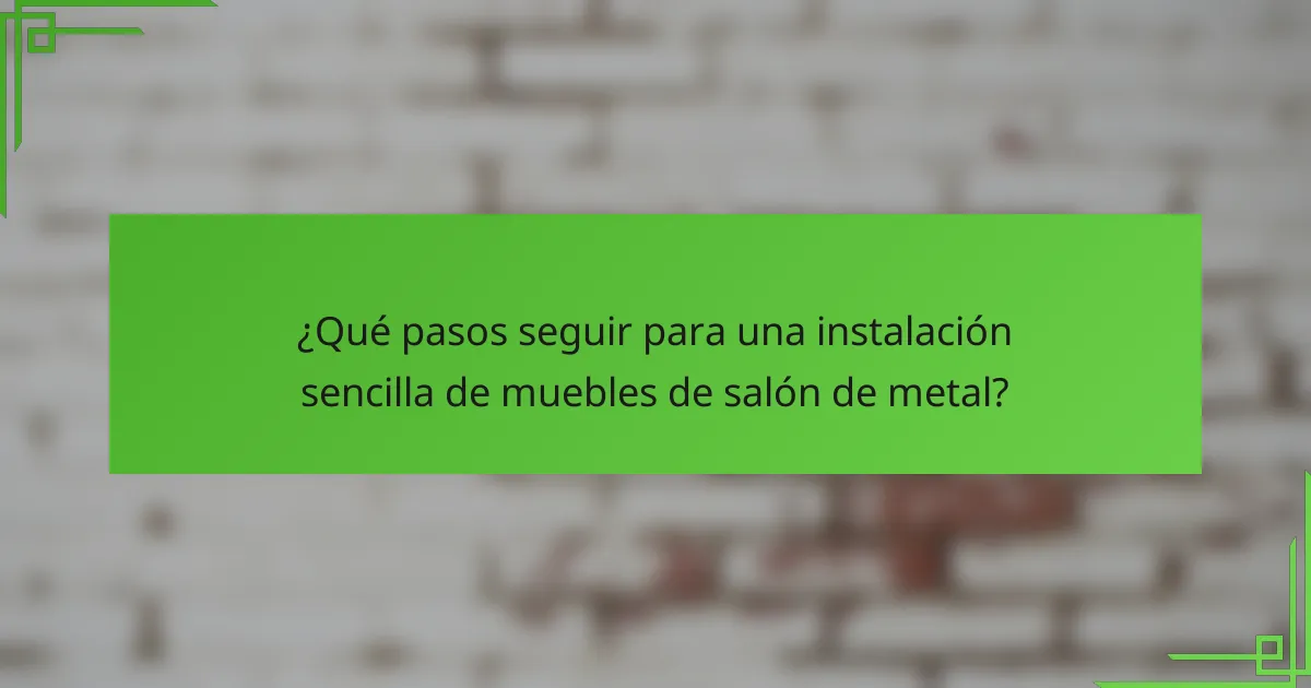 ¿Qué pasos seguir para una instalación sencilla de muebles de salón de metal?