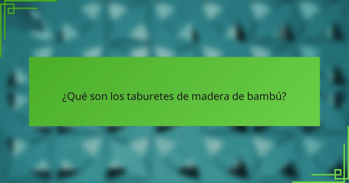 ¿Qué son los taburetes de madera de bambú?