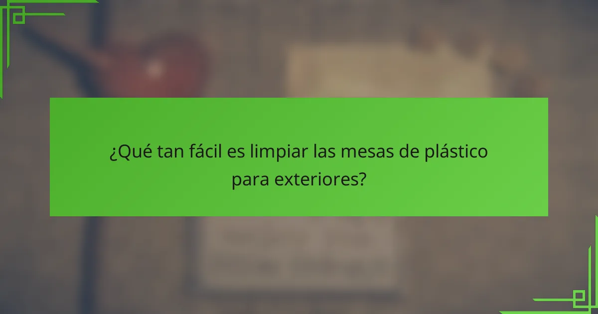 ¿Qué tan fácil es limpiar las mesas de plástico para exteriores?
