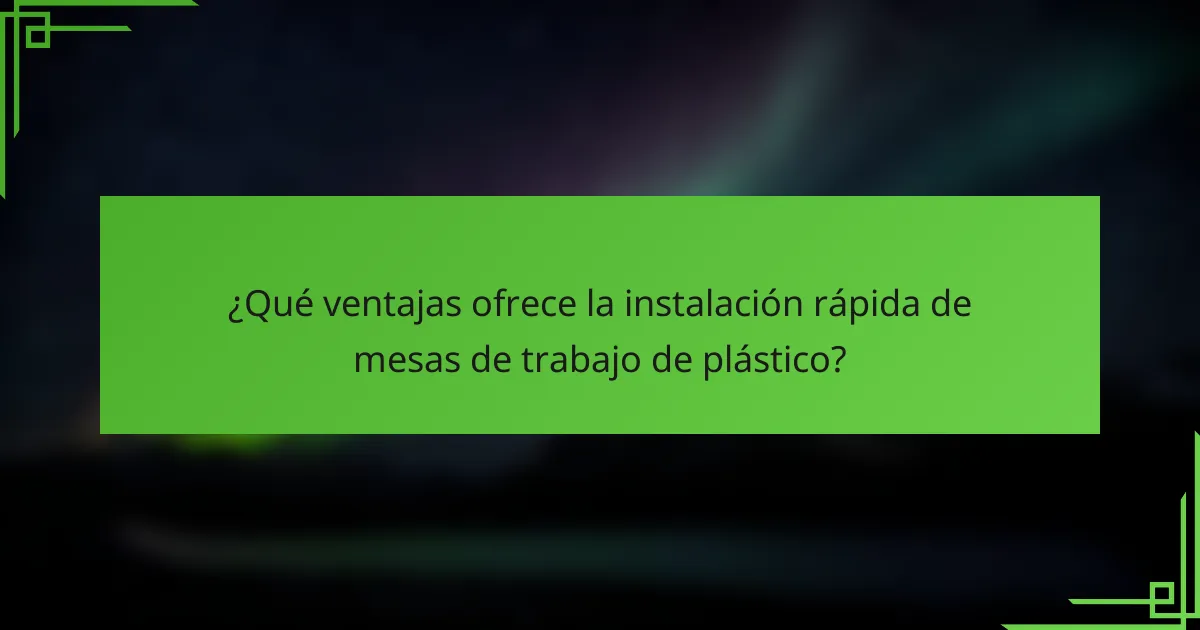 ¿Qué ventajas ofrece la instalación rápida de mesas de trabajo de plástico?